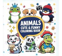 Animals Cute & Funny Bold and Easy Coloring Book: A Fun and Cute Collection of Adorable, Thick-Outlined, Funny & Cute Animal Designs for Kids, Teens, and Adults