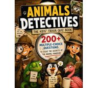 Animals Detectives - The Kids' Trivia Quiz Book: 200+ Multiple-Choice Questions to Solve the Secrets of the Animal Kingdom - For Ages 8-12