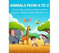 Animals from A to Z : Color and Learn the Animal in French with English Translation: Animaux de A à Z : Colorie et Apprends l’Animal en Français avec Traduction en Anglais