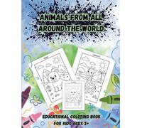 Animals From All Around The World: Educational Coloring Book for Kids Ages 3+.: Perfect and Fun for Boys and Girls in Preschool and Kindergarten. ... the Sea, Mountains, Safari, Farm and Jungle!