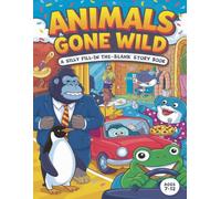 Animals Gone Wild: A Silly Fill-in-the-Blank Story Book for Kids Ages 7-12