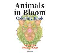 Animals in Bloom Coloring Book: One Design, 3 Ways to Color: Floral Animal Coloring Book with 35 Designs, Optimized for Colored Pencils