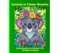 Animals in Flower Wreaths: Enchanting Art for Children 5-10, 60 Pages to Explore