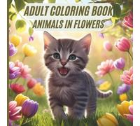 Animals in Flowers: Coloring Book for Adults and Teens, Relaxing Journey to Calm your Mind and Relief Stress