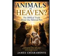 Animals in Heaven ?: The Biblical Truth About Our Pets