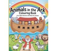 ANIMALS IN THE ARK COLOURING BOOK: A Fun Bible Adventure with Noah and the Animals