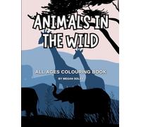 ANIMALS IN THE WILD: 60 Beautiful Animal Colouring Pages for Kids and Adults | Lions, Tigers, Elephants, Zebras & More | Relaxing Wild Animal Colouring Book for All Ages