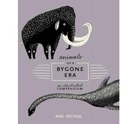 Animals of a Bygone Era: An Illustrated Compendium