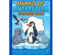 Animals of Antarctica: An Expedition to Earth’s Coolest Continent