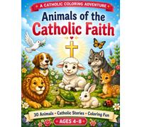 Animals of the Catholic Faith: A Catholic Coloring Book for Kids Ages 4-8 with 30 Bible Animals, Saints & Faith Lessons - Fun Faith-Filled Activity Book for Sunday School, CCD & Catholic Homeschool