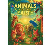 Animals Of The Earth: Explore the life,sounds,and secrets of every animal!