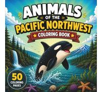 Animals of the Pacific Northwest Coloring Book: 50 Fun and Easy Coloring Pages Featuring Orcas, Forest Wildlife, and Ocean Animals for Kids Ages 4-8, ... Nature Activity Book for Boys and Girls