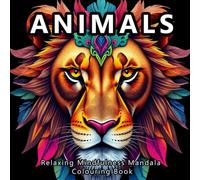 Animals Relaxing Mindfulness Mandala Colouring Book: A Calming Colouring Experience with Beautiful Animal Mandalas For Kids And Adults