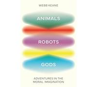 Animals, Robots, Gods: Adventures in the Moral Imagination