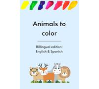 Animals to Color Bilingual Edition English and Spanish: 40 Fun Animals to Color: Learn English and Spanish While Having Fun | Bilingual Book for Kids and Adults to Create, Explore, and Smile