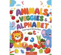 Animals, Veggies & Alphabet: A Fun Coloring and activity book: Color, Learn ABCs, Discover Cute Animals, Delicious Fruits, and Healthy Vegetables - Perfect for Toddlers, Preschoolers, and Kindergarten