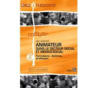 ANIMATEUR DANS LE SECTEUR SOCIAL ET MEDICO-SOCIAL. 2E EDITION. FORMATIONS, DIPLO: FORMATIONS, DIPLOMES, PROFESSION. FILIERE ANIMATION.