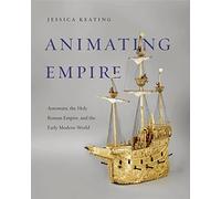 Animating Empire: Automata, the Holy Roman Empire, and the Early Modern World