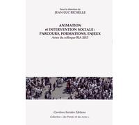 Animation Et Intervention Sociale : Parcours, Formations, Enjeux - Actes Du Colloque Ria 2013