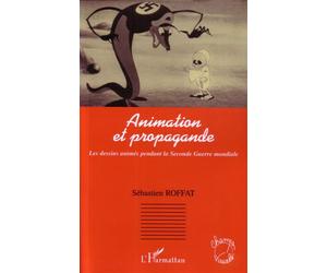 Animation et propagande Les dessins animés pendant la Seconde Guerre mondiale - Sébastien Roffat - L'harmattan - broché - Essai