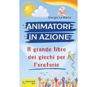 ANIMATORI IN AZIONE: Il grande libro dei giochi per l'oratorio - VOL 1