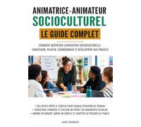 Animatrice - Animateur socioculturel : Le guide complet: Comment maîtriser l'animation socioculturelle : concevoir, piloter, coordonner et développer vos projets