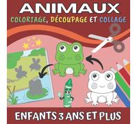 Animaux Coloriage, Découpage Et Collage Enfants 3 Ans Et Plus: Cahier d’Activités Manuelles Pour Les Petits D'âge Préscolaire | Apprendre à Découper ... Colorie, Je Découpe Et Je Colle Facilement.