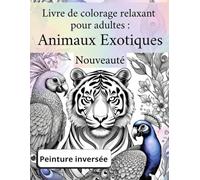Animaux exotiques - livre de coloriage relaxant pour adultes : technique de peinture inversée (Ink Tracing): 40 animaux sur fond aquarelle. Tracez les ... anti-stress, détente et pleine conscience