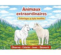 Animaux Extraordinaires: Coloriages et Faits Insolites