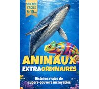Animaux extraordinaires : histoires vraies de supers-pouvoirs incroyables: Pars à la découverte des talents secrets de la nature. Livre en couleur pour les enfants curieux de 5 à 10 ans.
