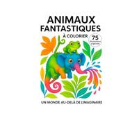 Animaux Fantastiques: 75 illustrations originales à colorier dans un monde au-delà de l’imaginaire