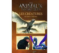 ANIMAUX FANTASTIQUES - GUIDE CINEMA 6 : LES CREATURES