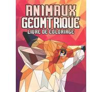 Animaux Geometriques: Livre de Coloriage: Licorne polygonale, loup, renard, lion, chat, éléphant, perroquet, renne, chien, tigre…. Et plus de ... sympas | Cadeau de Noël et d'anniversaire