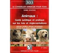 Animaux : guide juridique et pratique sur les lois et réglementations: Animaux familiers, domestiques, de la ferme, sauvages... Responsabilités, protection, nuisances, divagation...