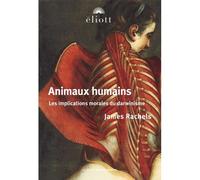Animaux humains Les implications morales du darwinisme - James Rachels - Eliott Eds - broché - Essai