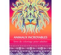 Animaux Incroyables - Livre de coloriage pour adultes: Art thérapie, coloriage magique et dessin anti-stress - Un cahier de vacances pour se détendre et se recentrer