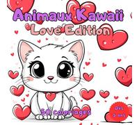 Animaux Kawaii Love Edition - 50 coloriages: Livre de Coloriage "Animaux Kawaii Love Edition" - Livre de Coloriage Animaux - Livre de Coloriage Saint ... et Pleines d'Amour pour Enfants dès 5 Ans