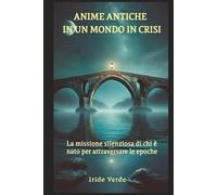 ANIME ANTICHE IN UN MONDO IN CRISI: La missione silenziosa di chi è nato per attraversare le epoche