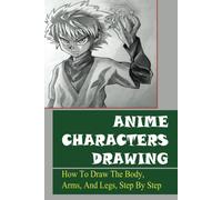 Anime Characters Drawing: How To Draw The Body, Arms, And Legs, Step By Step