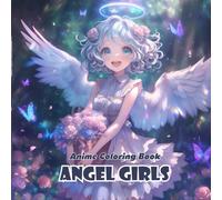 Anime Coloring Book: Angel Girls - 40+ Cute & Celestial Chibi Anime Girl Designs with Wings and Halos