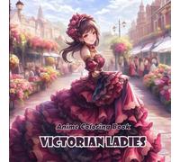 Anime Coloring Book: Victorian Ladies Edition - 40+ Elegant Girls in Classic 19th-Century Fashion for Adults and Teens