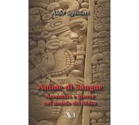 Anime Di Sangue: Avventure E Guerre Nel Mondo Dei Maya