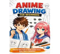 Anime Drawing for Beginners: How to Draw Anime Faces and Characters Step by Step with Practice Pages: Learn to Draw Anime Eyes, Hair, Faces and Characters in Easy Steps
