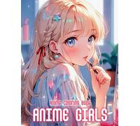 Anime Girls Coloring Book: 50+ Lovely And Energetic Anime Girl Designs For All Ages Who Love Coloring Fun Outfits And Cute Emotions