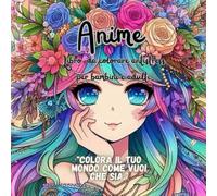 Anime. Libro da colorare antistress per bambini e adulti: Colora il tuo mondo come vuoi che sia.