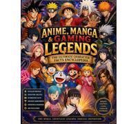 Anime, Manga & Gaming Legends: The Ultimate Character Facts Encyclopedia