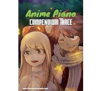 Anime Piano, Compendium Three: Easy Anime Piano Sheet Music Book for Beginners and Advanced