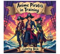 Anime Pirates in Training Coloring Book for Kids Ages 6-12: 100 Pages of Adventure Manga Style Pirate Ships, Treasure Maps, Ocean Battles and Cute Japanese Characters