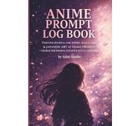 Anime Prompt Log Book: Undated Journal for Anime, Manga, Chibi & Japanese Art AI Image Prompts - Character Design, Scenes & Style Tracker.