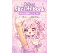 Anime Sketch Book | Chibi Artist Edition | 6 x 9 Inches | 120 Pages | Cute Kawaii Drawing Notebook for Anime Fans: A Cute Anime Sketchbook for Drawing, Doodling, and Practicing Chibi-Style Art